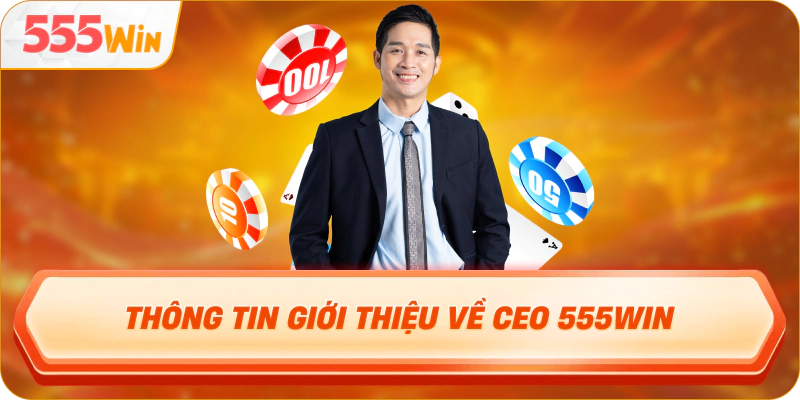 Thông tin giới thiệu về CEO 555Win