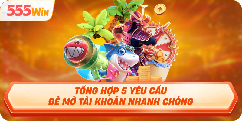 Tổng hợp 5 yêu cầu để mở tài khoản nhanh chóng